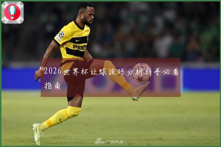 2026世界杯让球技巧分析新手必看指南